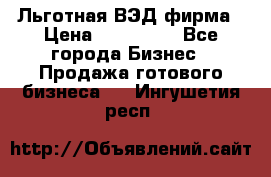 Льготная ВЭД фирма › Цена ­ 160 000 - Все города Бизнес » Продажа готового бизнеса   . Ингушетия респ.
